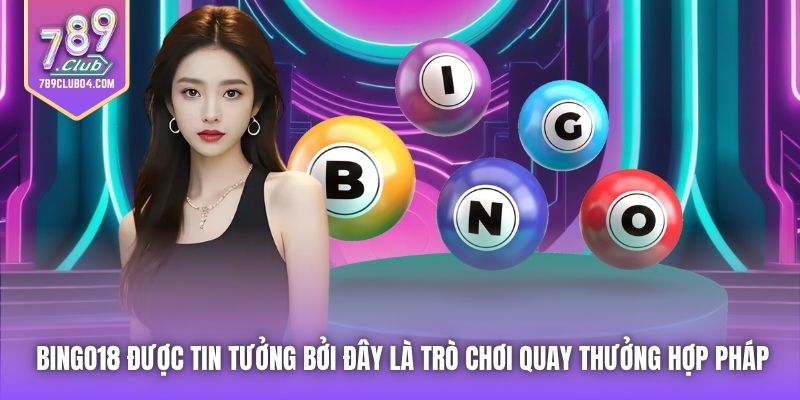 Bingo18 được tin tưởng bởi đây là trò chơi quay thưởng hợp pháp