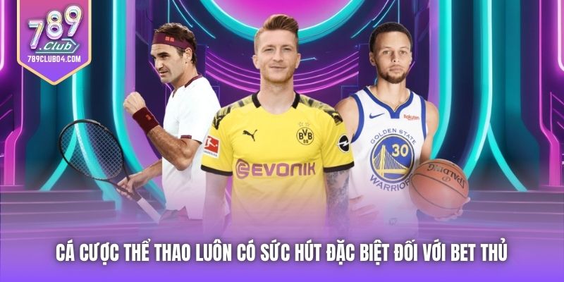 Cá cược thể thao luôn có sức hút đặc biệt đối với bet thủ