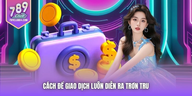 Cách để giao dịch luôn diễn ra trơn tru