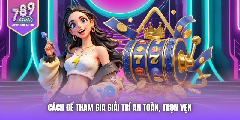Cách để tham gia giải trí an toàn, trọn vẹn