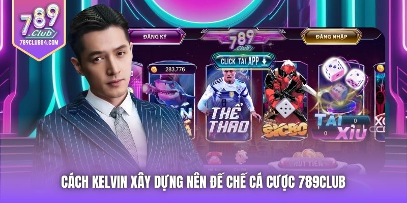 Cách Kelvin xây dựng nên đế chế cá cược 789Club