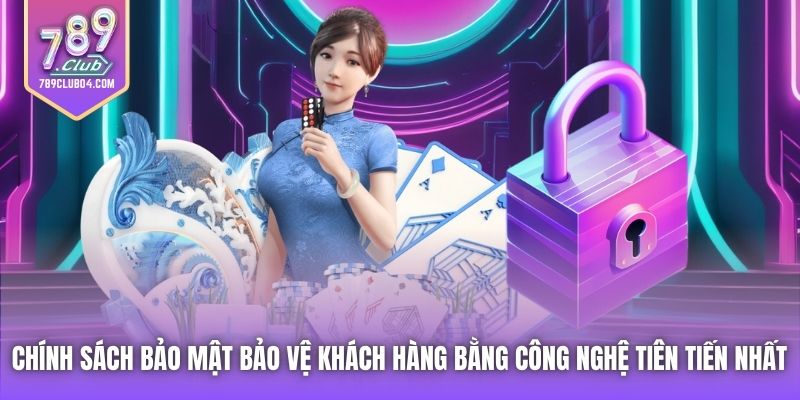 Chính sách Bảo mật bảo vệ khách hàng bằng công nghệ tiên tiến nhất