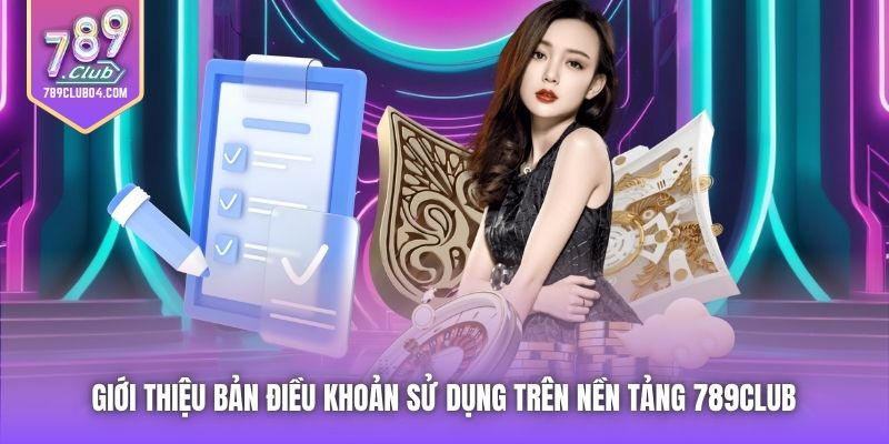 Giới thiệu bản Điều khoản Sử dụng trên nền tảng 789Club