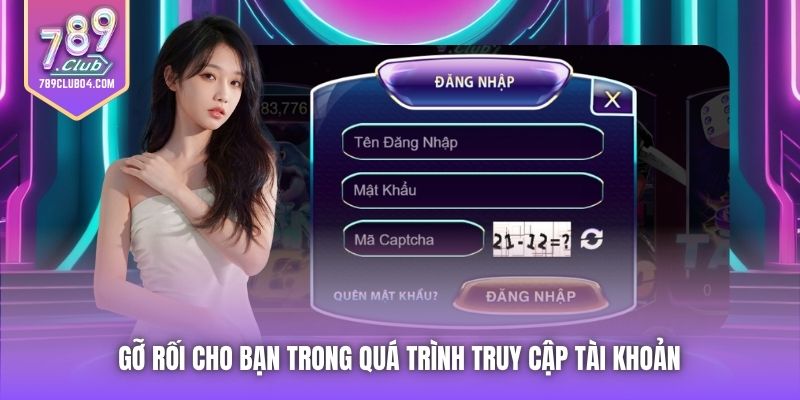 Gỡ rối cho bạn trong quá trình truy cập tài khoản