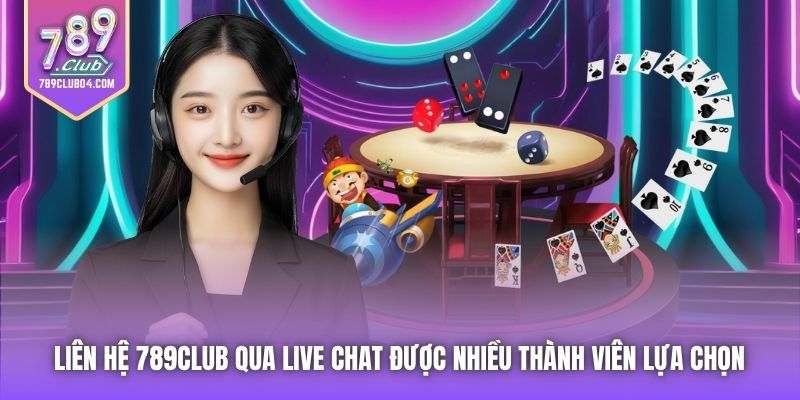 Liên hệ 789Club qua Live Chat được nhiều thành viên lựa chọn