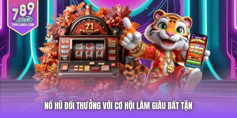 Nổ Hũ Đổi Thưởng với cơ hội làm giàu bất tận