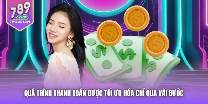 Quá trình thanh toán được tối ưu hóa chỉ qua vài bước