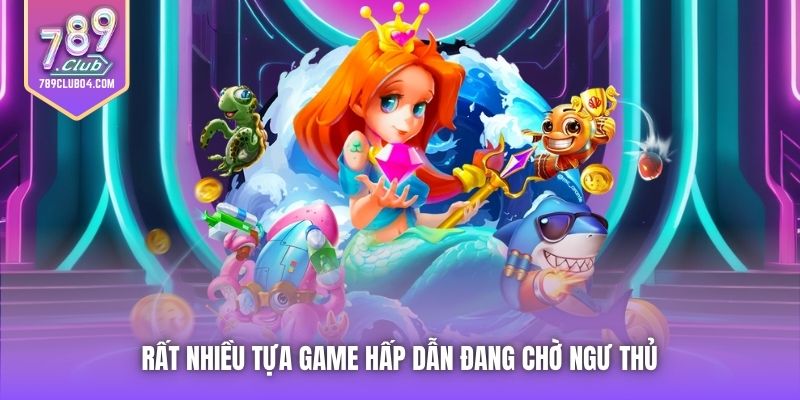 Rất nhiều tựa game hấp dẫn đang chờ ngư thủ
