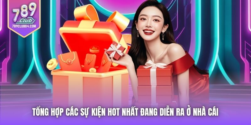 Tổng hợp các sự kiện hot nhất đang diễn ra ở nhà cái