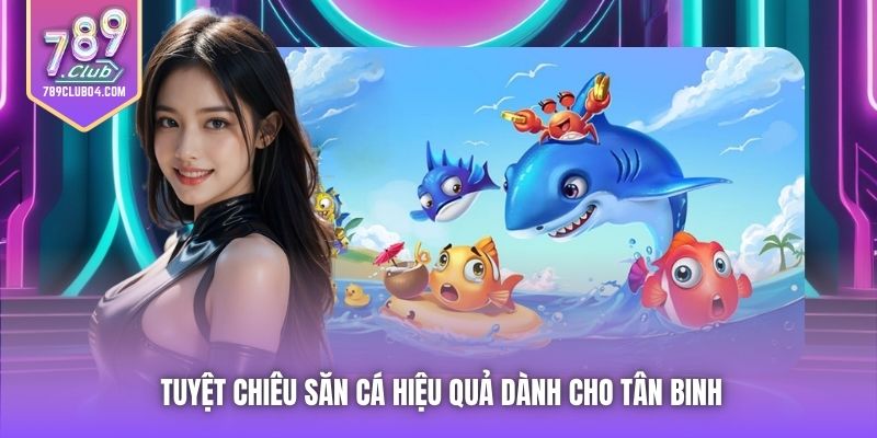Tuyệt chiêu săn cá hiệu quả dành cho tân binh